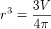 $r^3=\frac{3V}{4 \pi}$