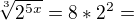 $\sqrt[3]{2^{5x}} = 8 * 2^{2} = $