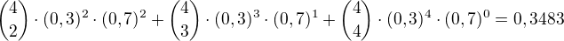 ${{4}\choose{2}}\cdot(0,3)^{2}\cdot(0,7)^{2} + {{4}\choose{3}}\cdot(0,3)^{3}\cdot(0,7)^{1} + {{4}\choose{4}}\cdot(0,3)^{4}\cdot(0,7)^{0} = 0,3483$