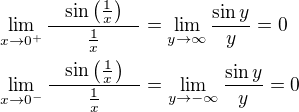$\lim_{x\to 0^{+}}{\frac{\sin{\left(\frac{1}{x}\right)}}{\qquad\frac{1}{x}\qquad}}=\lim_{y\to \infty}{\frac{\sin{y}}{y}}=0\nl \lim_{x\to 0^{-}}{\frac{\sin{\left(\frac{1}{x}\right)}}{\qquad\frac{1}{x}\qquad}}=\lim_{y\to -\infty}{\frac{\sin{y}}{y}}=0$