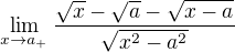 $\lim_{x\to a_{+}}\frac{\sqrt{x}-\sqrt{a}-\sqrt{x-a}}{\sqrt{x^{2}-a^{2}}}$
