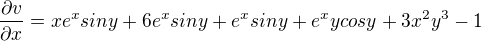 $\frac{\partial v}{\partial x}=xe^xsiny+6e^xsiny+e^xsiny+e^xycosy+3x^2y^3-1$