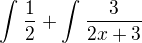 $\int_{}^{}\frac{1}{2}+\int_{}^{}\frac{3}{2x+3}$