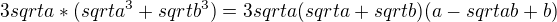 $3sqrt{a}*(sqrt{a}^3+sqrt{b}^3)=3sqrt{a}(sqrt{a}+sqrt{b})(a-sqrt{ab}+b)$