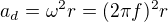 $a_d=\omega^2r=(2\pi f)^2r$