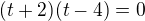 $(t+2)(t-4)=0$