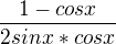 $\frac{1-cos x}{2sinx*cos x}$
