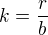 $k=\frac{r}{b}$