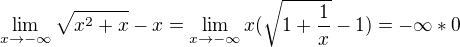 $\lim_{x\to-\infty }\sqrt{x^{2}+x}-x = \lim_{x\to-\infty } x (\sqrt{1+\frac{1}{x}} - 1) = -\infty * 0$