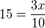 $15=\frac{3x}{10}$