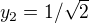 $y_{2}=1/\sqrt{2}$