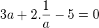 $3a + 2.\frac{1}{a} - 5=0$