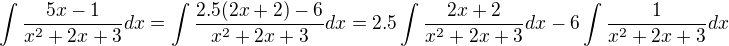 $\int \frac{5x-1}{x^2+2x+3} dx=\int \frac{2.5(2x+2)-6}{x^2+2x+3} dx=2.5\int \frac{2x+2}{x^2+2x+3} dx-6\int \frac{1}{x^2+2x+3}dx$