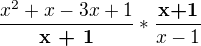 $\frac{x^{2 } + x - 3x + 1}{\textbf{x + 1}} * \frac{\textbf{x+1}}{x-1}$