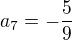 $a_7=-\frac{5}{9}$