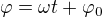 $\varphi = \omega t + \varphi_0$