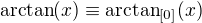 $\arctan (x)\equiv\arctan_{[0]}(x)$