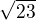 $\sqrt{23}$