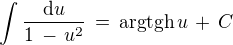 $\int \frac {\text{d} u}{1 \,- \,u^2}\, = \,\text{argtgh}\,u \,+\,C$