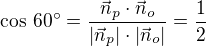 kopírovat do textarea $\cos\,60^\circ=\frac{\vec n_p\cdot\vec n_o}{|\vec n_p|\cdot|\vec n_o|}=\frac12$