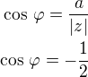 $\cos\,\varphi=\frac{a}{|z|}\\\cos\,\varphi=-\frac 12$