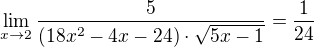 $\lim_{x \to 2}\frac{5}{(18x^2-4x-24)\cdot \sqrt{5x-1}}=\frac{1}{24}$