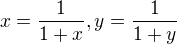 $x=\frac{1}{1+x}, y=\frac{1}{1+y}$