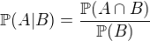 $\mathbb{P}(A|B) = \frac{\mathbb{P}(A \cap B)}{\mathbb{P}(B)}$
