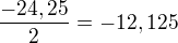 $\frac{-24,25}{2}=-12,125$