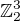 $\mathbb{Z}^{3}_{2}$