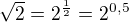 $\sqrt 2=2^{\frac 12}=2^{0,5}$