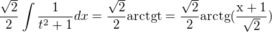 $\frac{\sqrt2}{2}\int\frac{1}{t^2+1}dx=\frac{\sqrt2}{2}\mathrm{arctgt}=\frac{\sqrt2}{2}\mathrm{arctg(\frac{x+1}{\sqrt2})}$