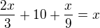 $\frac{2x}{3}+10+\frac x9=x$