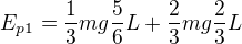 $E_{p1}=\frac13 m g \frac56 L+\frac23mg\frac23L$