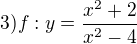 $3) f:y =\frac{x^{2}+2}{x^{2}-4}$