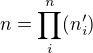 $n = \prod_i^n(n'_i)$