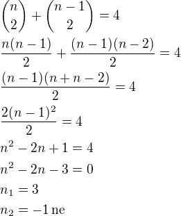 ${n\choose 2}+{n-1\choose 2}=4\nl\frac{n(n-1)}{2}+\frac{(n-1)(n-2)}{2}=4\nl\frac{(n-1)(n+n-2)}{2}=4\nl\frac{2(n-1)^2}{2}=4\nln^2-2n+1=4\nln^2-2n-3=0\nln_1=3\nln_2=-1\,\textrm{ne}$