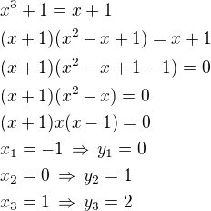 kopírovat do textarea $x^3+1=x+1\nl(x+1)(x^2-x+1)=x+1\nl(x+1)(x^2-x+1-1)=0\nl(x+1)(x^2-x)=0\nl(x+1)x(x-1)=0\nlx_1=-1\,\Rightarrow\,y_1=0\nlx_2=0\,\Rightarrow\,y_2=1\nlx_3=1\,\Rightarrow\,y_3=2$