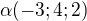 $\alpha (-3;4;2)$