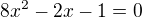 $8x^2-2x-1=0$