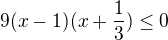 $9(x-1)(x+\frac{1}{3})\le 0$