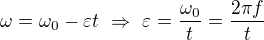 $\omega=\omega_0-\varepsilon t\ \Rightarrow\ \varepsilon=\frac{\omega_0}t=\frac{2\pi f}t$