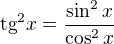 $\text{tg}^2x=\frac{\sin^2 x}{\cos^2x}$
