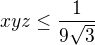 $xyz\le \frac1{9\sqrt3}$