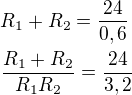 $R_1+R_2=\frac{24}{0,6}\nl \frac{R_1+R_2}{R_1R_2}=\frac{24}{3,2}$
