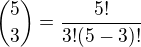 ${5 \choose 3}=\frac{5!}{3!(5-3)!}$