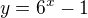 $y=6^x-1$