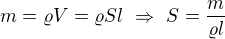 $m=\varrho V=\varrho Sl\ \Rightarrow \ S=\frac{m}{\varrho l}$