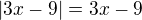 $|3x-9|=3x-9$