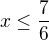 kopírovat do textarea $x\le \frac{7}{6}$